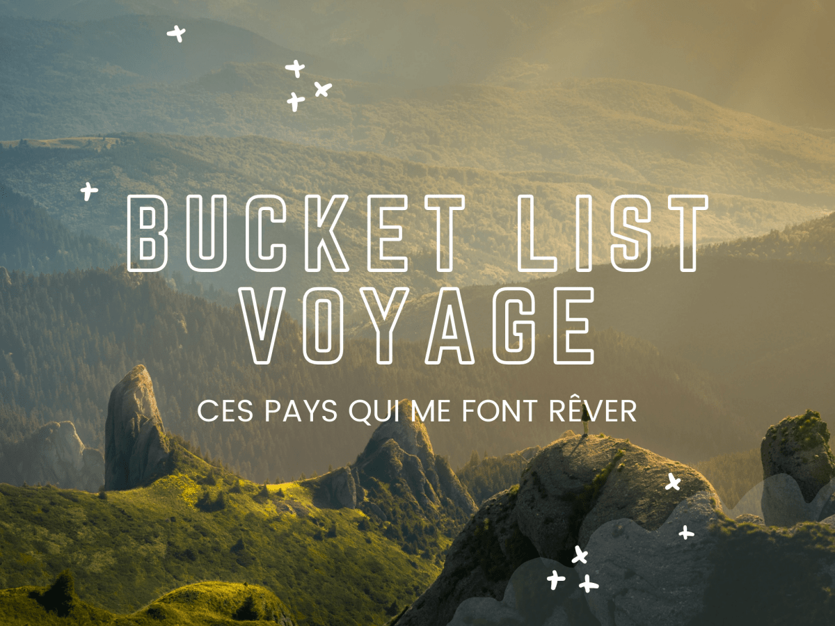 Ma bucket list voyage – ces pays qui me font&nbsp;rêver.